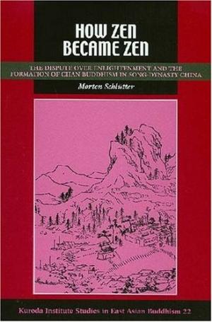 How Zen Became Zen: The Dispute over Enlightenment and the Formation of Chan Buddhism in Song-Dynasty China