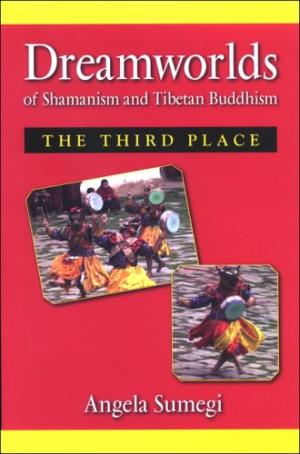 Dreamworlds of Shamanism and Tibetan Buddhism: The Third Place