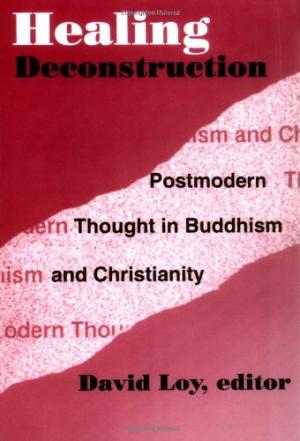 Healing Deconstruction: Postmodern Thought in Buddhism and Christianity