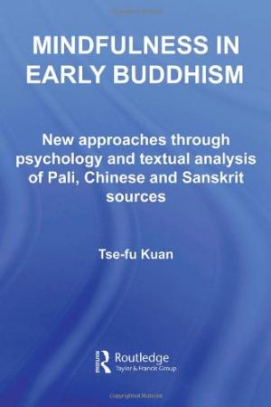 Mindfulness in early Buddhism: new approaches through psychology and textual analysis of Pali, Chinese and Sanskrit sources