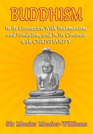 Buddhism: In its Connexion with Brahmanism and Hinduism and in its Contrast with Christianity