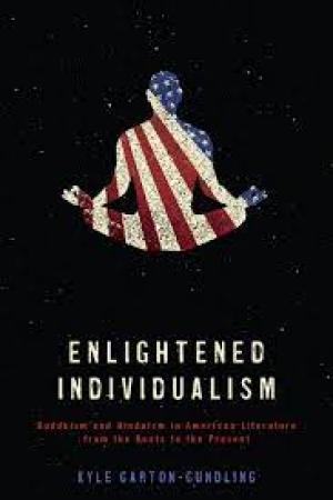 Enlightened Individualism: Buddhism and Hinduism in American Literature from the Beats to the Present