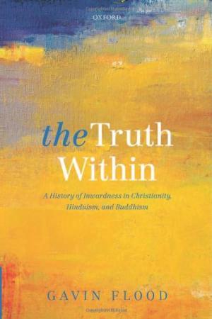 The Truth Within: A History of Inwardness in Christianity, Hinduism, and Buddhism
