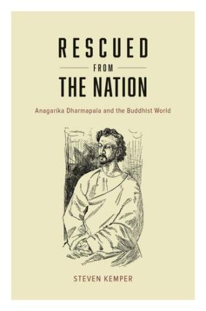 Rescued from the Nation: Anagarika Dharmapala and the Buddhist World