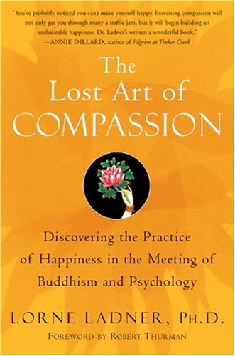 The Lost Art of Compassion Discovering the Practice of Happiness in the Meeting of Buddhism and Psychology